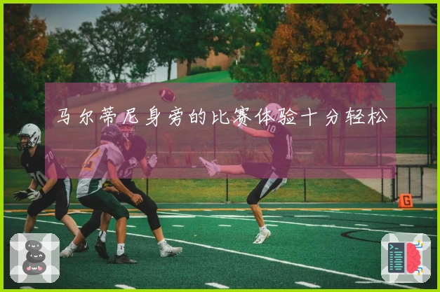 马尔蒂尼身旁的比赛体验十分轻松