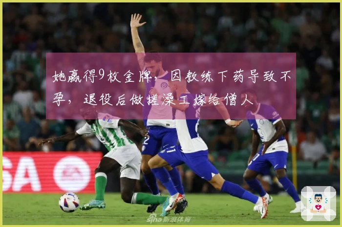 她赢得9枚金牌，因教练下药导致不孕，退役后做搓澡工嫁给僧人