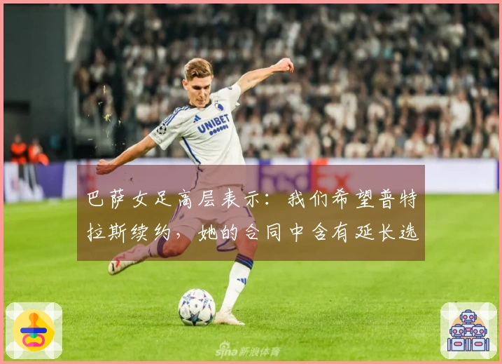 巴萨女足高层表示：我们希望普特拉斯续约，她的合同中含有延长选项